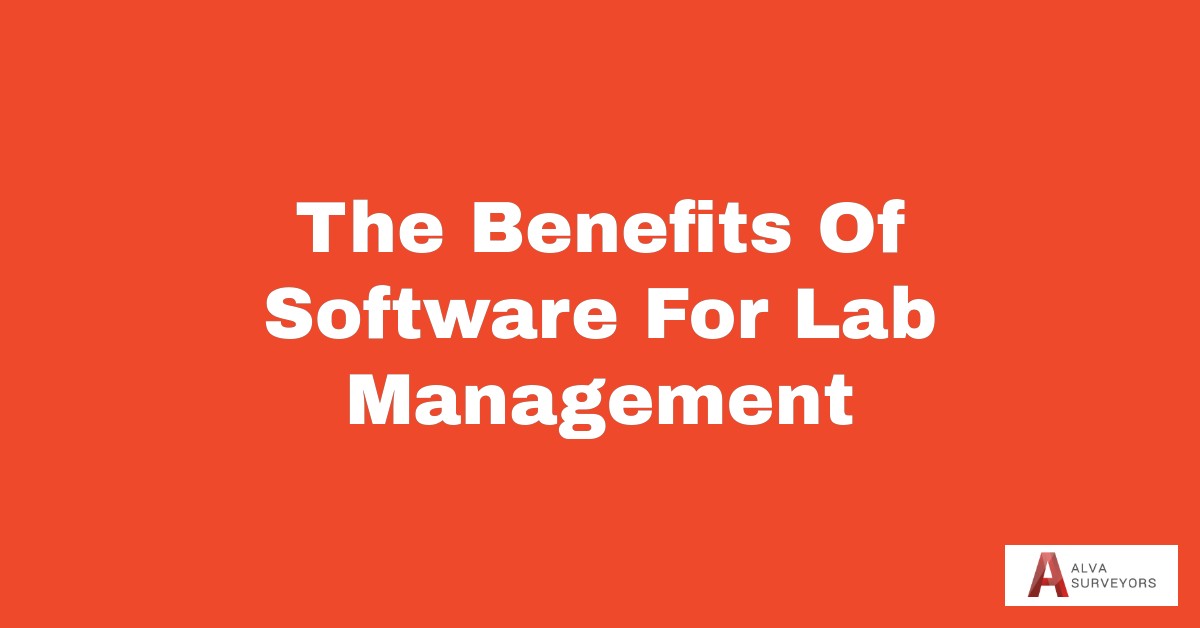 The Benefits Of Software For Lab Management - Alva Surveyors