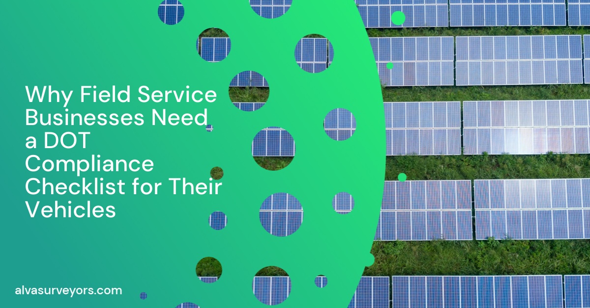 Why Field Service Businesses Need a DOT Compliance Checklist for Their Vehicles